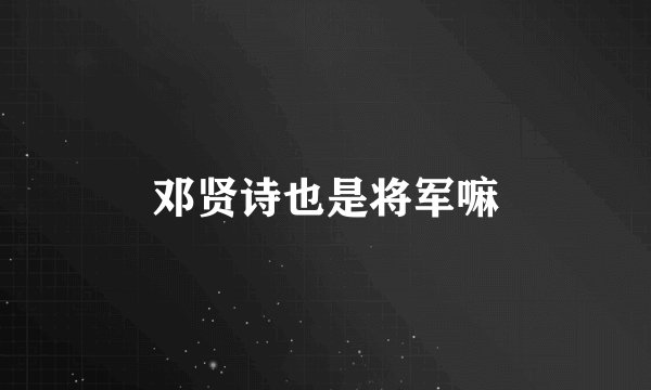 邓贤诗也是将军嘛