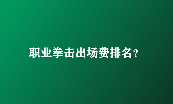职业拳击出场费排名？