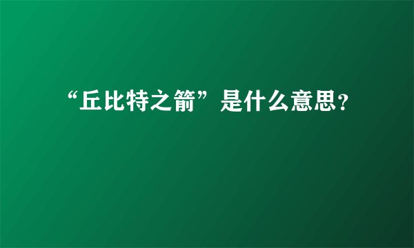 “丘比特之箭”是什么意思？