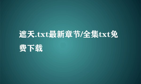 遮天.txt最新章节/全集txt免费下载