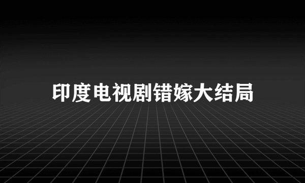 印度电视剧错嫁大结局