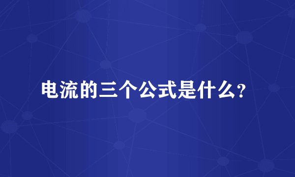 电流的三个公式是什么？
