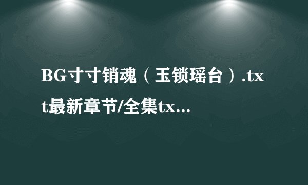 BG寸寸销魂（玉锁瑶台）.txt最新章节/全集txt免费下载