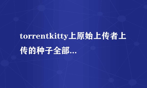 torrentkitty上原始上传者上传的种子全部被转换为磁力链接