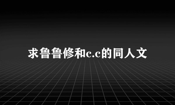 求鲁鲁修和c.c的同人文