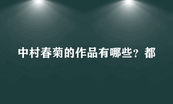 中村春菊的作品有哪些？都