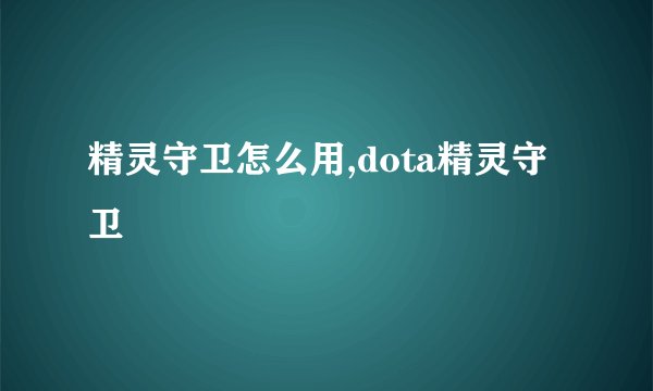 精灵守卫怎么用,dota精灵守卫