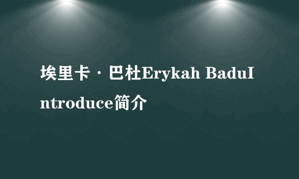 埃里卡·巴杜Erykah BaduIntroduce简介