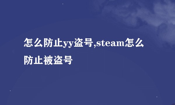 怎么防止yy盗号,steam怎么防止被盗号