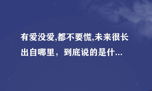 有爱没爱,都不要慌,未来很长出自哪里,到底说的是什么寓意。