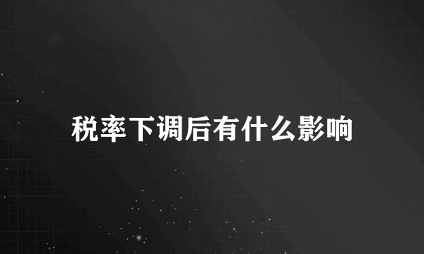 税率下调后有什么影响
