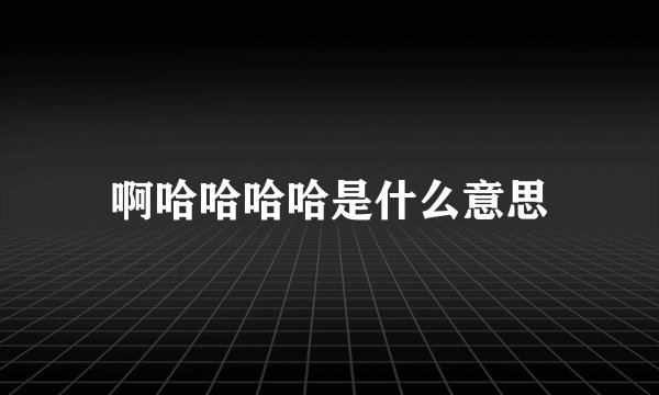 啊哈哈哈哈是什么意思