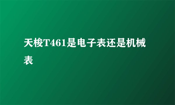 天梭T461是电子表还是机械表