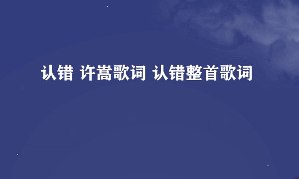 认错 许嵩歌词 认错整首歌词