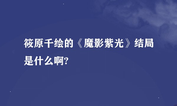 筱原千绘的《魔影紫光》结局是什么啊?