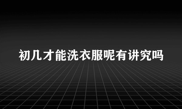 初几才能洗衣服呢有讲究吗