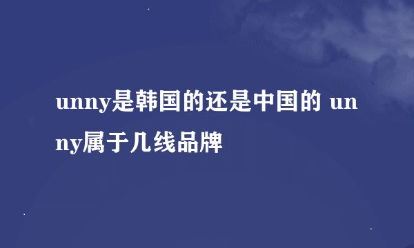 unny是韩国的还是中国的 unny属于几线品牌