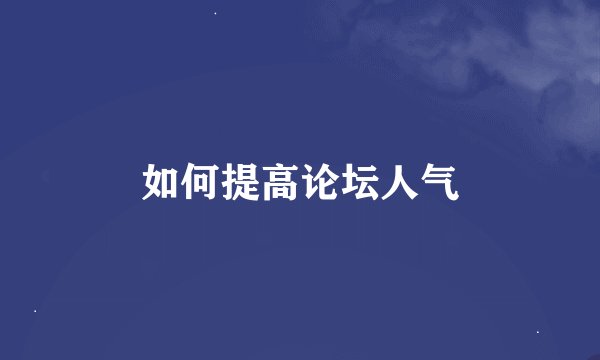 如何提高论坛人气