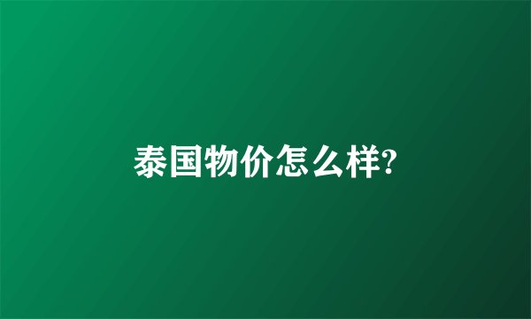 泰国物价怎么样?