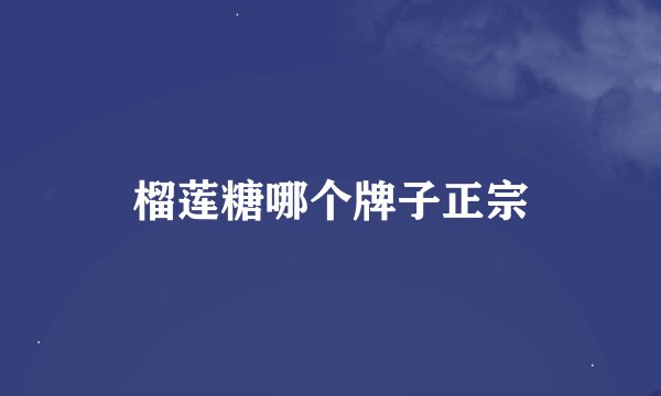 榴莲糖哪个牌子正宗
