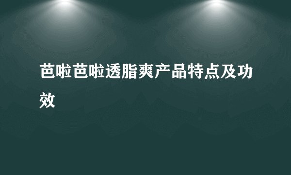 芭啦芭啦透脂爽产品特点及功效