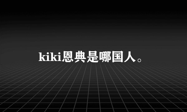 kiki恩典是哪国人。