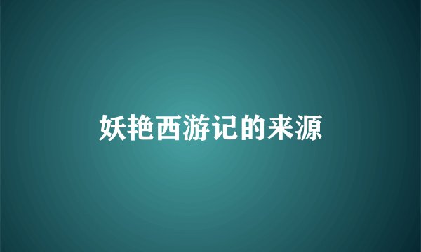 妖艳西游记的来源