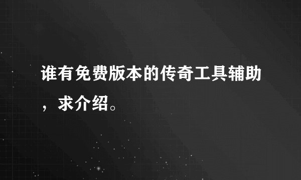 谁有免费版本的传奇工具辅助，求介绍。