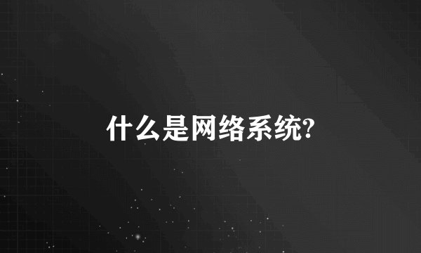 什么是网络系统?