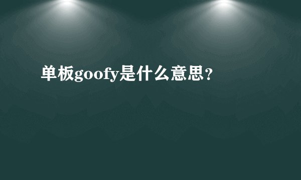 单板goofy是什么意思？