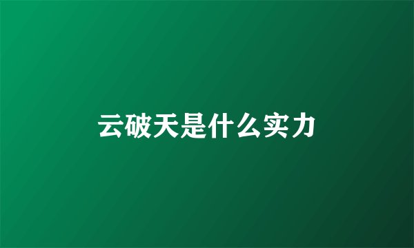 云破天是什么实力