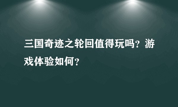 三国奇迹之轮回值得玩吗？游戏体验如何？