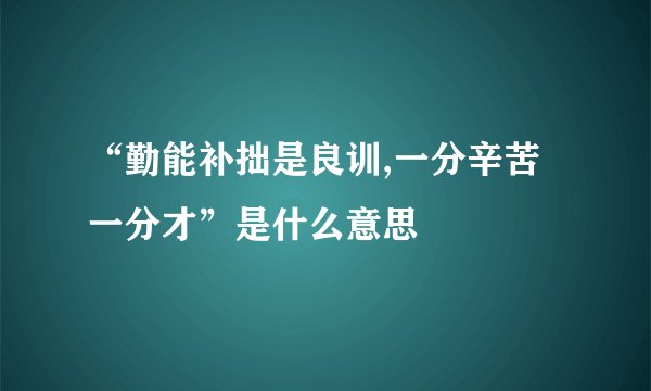 “勤能补拙是良训,一分辛苦一分才”是什么意思