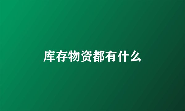 库存物资都有什么