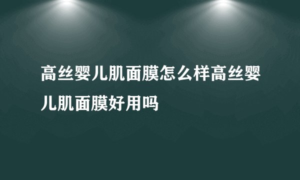 高丝婴儿肌面膜怎么样高丝婴儿肌面膜好用吗