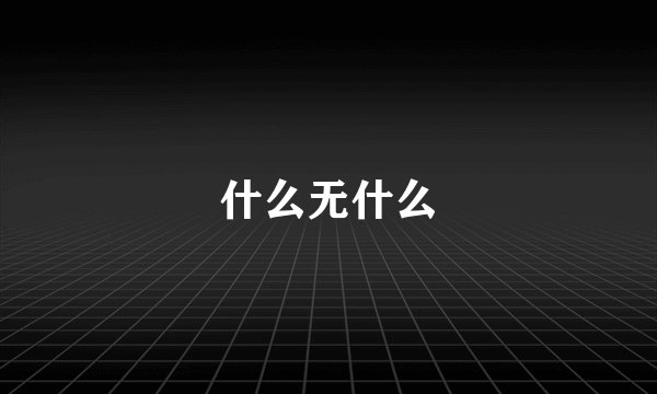 什么无什么
