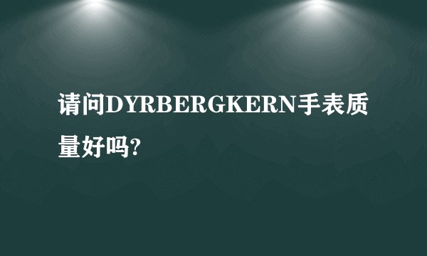 请问DYRBERGKERN手表质量好吗?
