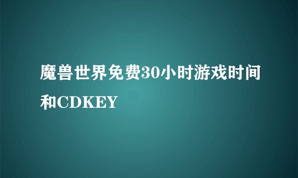 魔兽世界免费30小时游戏时间和CDKEY