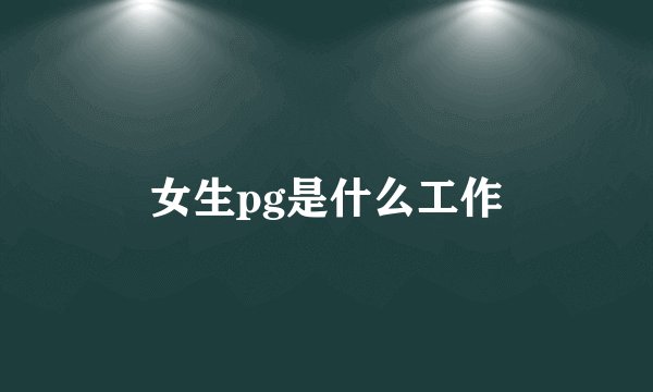 女生pg是什么工作