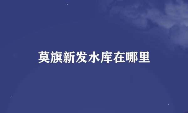 莫旗新发水库在哪里