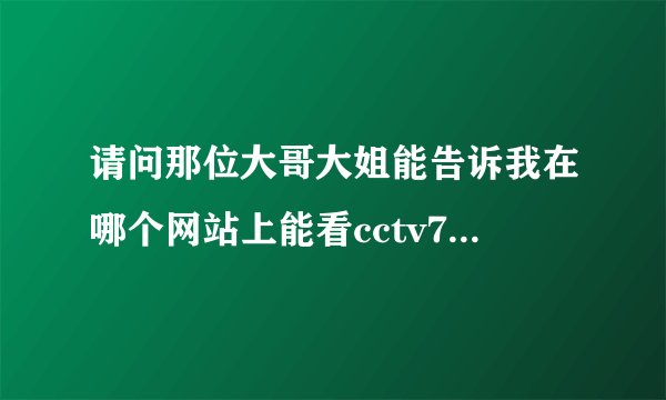 请问那位大哥大姐能告诉我在哪个网站上能看cctv7军事科技每周一戈这节目