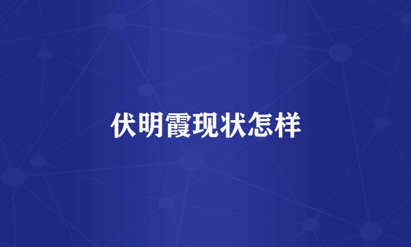 伏明霞现状怎样