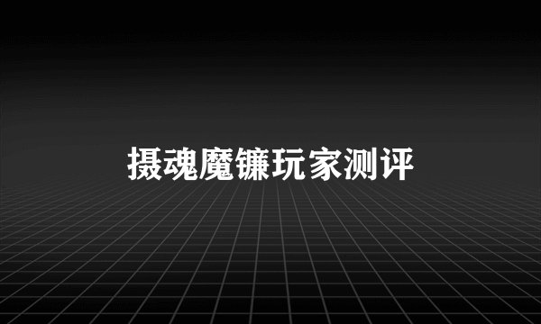摄魂魔镰玩家测评