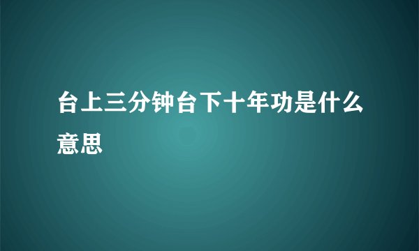 台上三分钟台下十年功是什么意思
