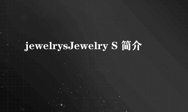 jewelrysJewelry S 简介