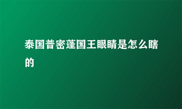 泰国普密蓬国王眼睛是怎么瞎的