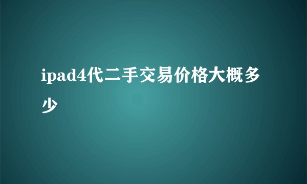 ipad4代二手交易价格大概多少