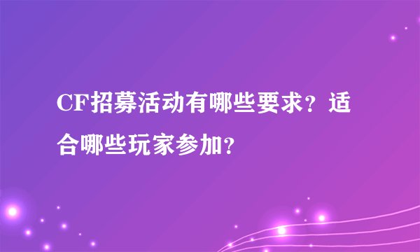 CF招募活动有哪些要求？适合哪些玩家参加？