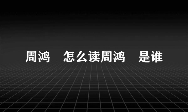 周鸿祎怎么读周鸿祎是谁