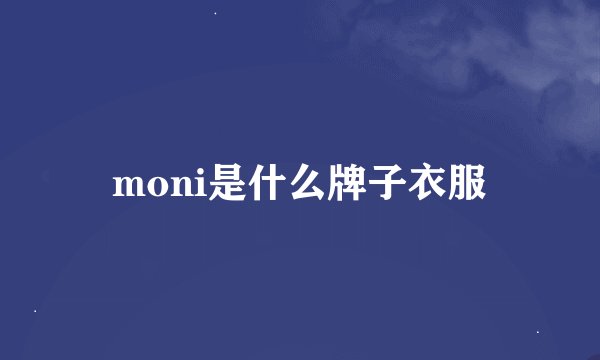 moni是什么牌子衣服